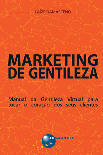 Marketing de gentileza: manual de gentileza virtual para tocar o coração dos seus clientes
