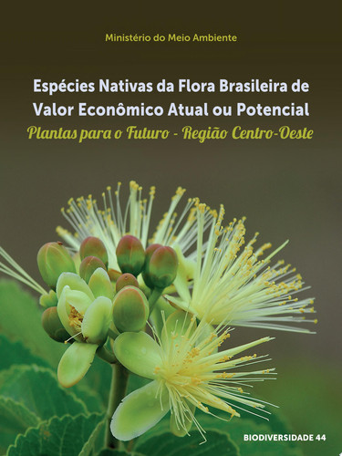 Espécies Nativas da Flora Brasileira de Valor Econômico Atual ou Potencial Plantas para o Futuro - Região Centro-Oeste