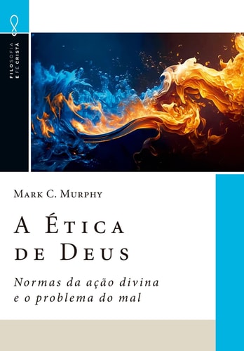 A Ética de Deus - Normas da ação divina e o problema do mal
