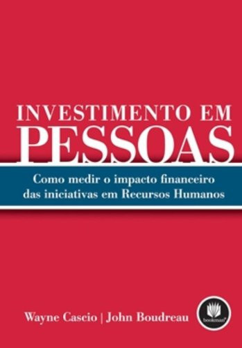 Investindo em pessoas : como medir o impacto financeiro das iniciativas em recursos humanos