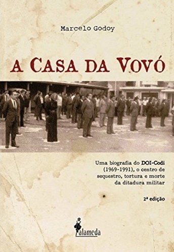 A casa da vovó uma biografia do DOI-Codi (1969-1991), o centro de sequestro, tortura e morte da ditadura militar : histórias, documentos e depoimentos inéditos dos agentes do regime
