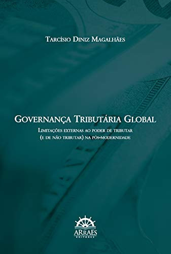 Governança tributária global: limitações externas ao poder de tributar (e de não tributar) na pós-modernidade