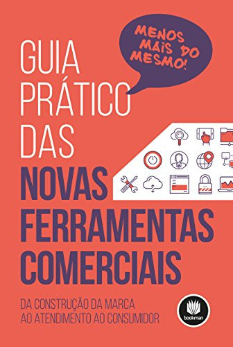Guia prático (menos mais do mesmo!)das novas ferramentas comerciais: da construção da marca ao atendimento ao consumidor