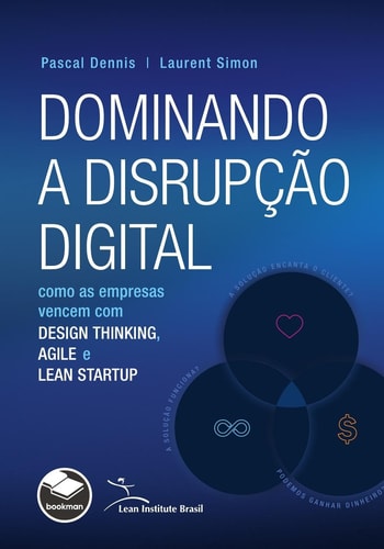 Dominando a Disrupção Digital - Como as Empresas Vencem com Design Thinking, Agile e Lean Startup