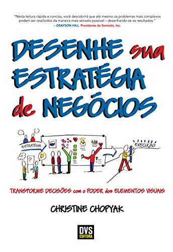 Desenhe sua Estratégia de Negócios Transforme decisões com o poder dos elementos visuais