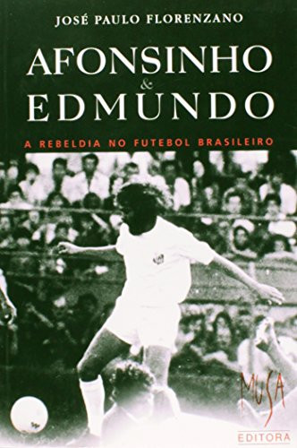 Afonsinho e Edmundo a rebeldia no futebol brasileiro