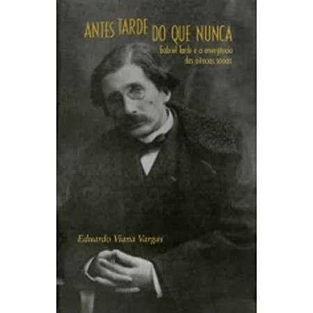 ANTES TARDE DO QUE NUNCA: GABRIEL TARDE E A EMERGÊNCIA DAS CIÊNCIAS