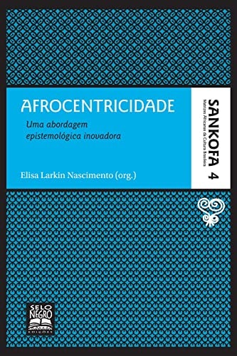 AFROCENTRICIDADE - UMA ABORDAGEM EPISTEMOLOGICA INOVADORA - COL. SANKOFA VO
