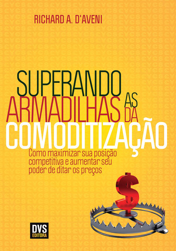 Superando as Armadilhas da Comoditização Como maximizar sua posição competitiva e aumentar seu poder de ditar os preços