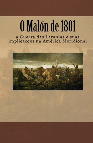 O Malon de 1801: a Guerra das Laranjas e suas implicacoes na America Meridional (Portuguese Edition)