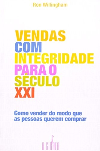 Vendas com integridade para o século XXI como vender do modo que as pessoas querem comprar