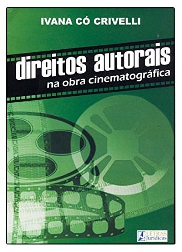 Direitos autorais na obra cinematográfica o delineamento da autoria e da titularidade de exploração comercial da obra audiovisual no universo contratual