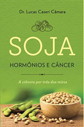 SOJA HORMÔNIOS E CÂNCER - A CIÊNCIA POR TRAZ DOS MITOS