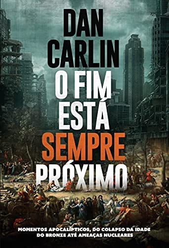 O Fim Esta Sempre Proximo - momentos apocalipticos do colapso da Idade do Bronze ate ameacas nucleares (Em Portugues do Brasil)