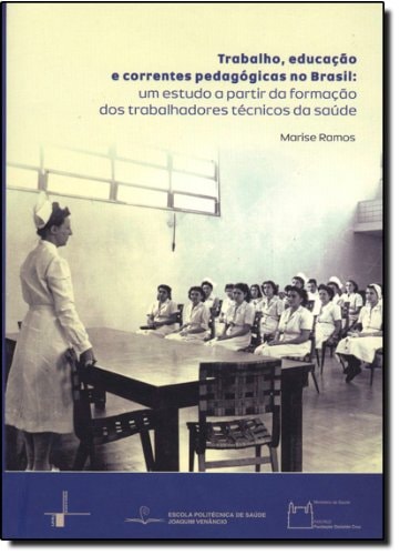 Trabalho, educação e correntes pedagógicas no Brasil um estudo a partir da formação dos trabalhadores técnicos da saúde