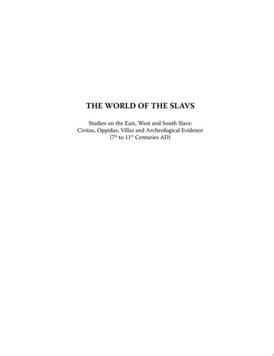 The World of the Slavs : Studies of the East, West and South Slavs Civitas, Oppidas, Villas and Archeological Evidence (7th to 11th Centuries AD)