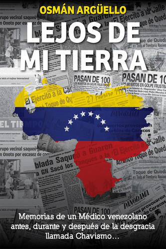 LEJOS DE MI TIERRA;MEMORIAS DE UN MEDICO VENEZOLANO ANTES, DURANTE Y DESPUES DE LA DESGRACIA LLAMADA CHAVISMO