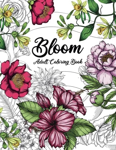 Bloom Adult Coloring Book: Beautiful Flower Garden Patterns and Botanical Floral Prints