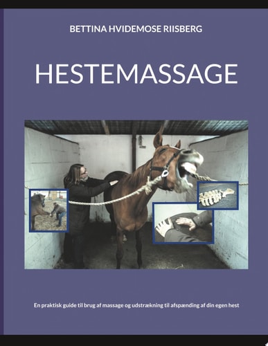 Hestemassage En praktisk guide til brug af massage og udstrækning til afspænding af din egen hest