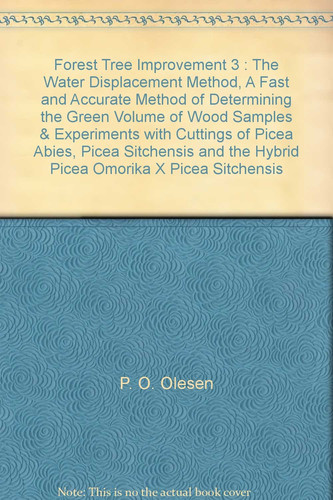 Forest Tree Improvement 3 : The Water Displacement Method, A Fast and Accurate Method of Determining the Green Volume of Wood Samples & Experiments with Cuttings of Picea Abies, Picea Sitchensis and the Hybrid Picea Omorika X Picea Sitchensis