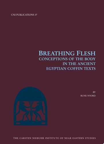 Breathing Flesh Conceptions of the Body in the Ancient Egyptian Coffin Texts