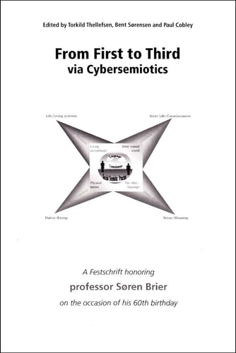 From First to Third Via Cybersemiotics A Festschrift Honoring Professor Søren Brier on the Occasion of His 60th Birthday