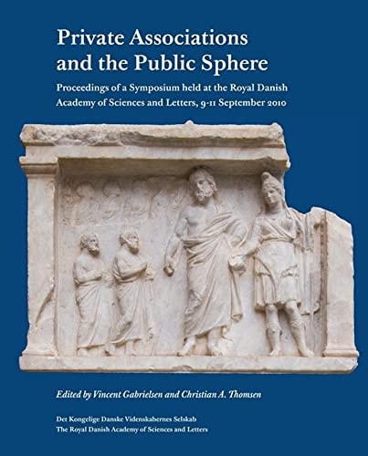 Private Associations and the Public Sphere Proceedings of a Symposium Held at the Royal Danish Academy of Sciences and Letters, 9-11 September 2010