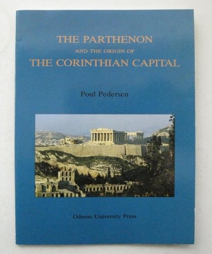 The Parthenon and the Origin of the Corinthian Capital (Odense University Classical Studies)