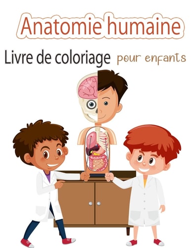 Livre de coloriage sur l'anatomie humaine pour les enfants Mon premier livre de coloriage sur les parties du corps humain et l'anatomie humaine pour les enfants (livres d'activités pour enfants)