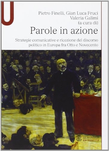 Parole in azione strategie comunicative e ricezione del discorso politico in Europa fra Otto e Novecento