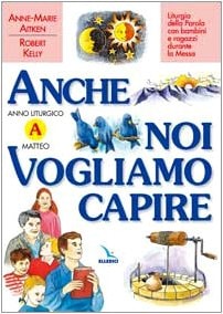 Anche noi vogliamo capire. Liturgia della parola con bambini e ragazzi durante la messa. Anno liturgico A