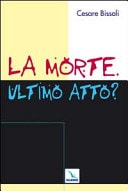 La morte, ultimo atto? come comunicare la fede cristiana nelle ultime realtà : problemi, confronti, proposte