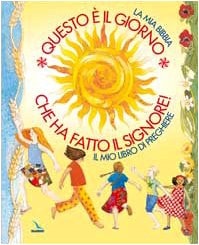 Questo è il giorno che ha fatto il Signore!: La Bibbia dei bambini e dei ragazzi-Le preghiere dei bambini e dei ragazzi