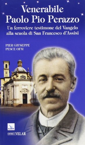 Venerabile Paolo Pio Perazzo. Un ferroviere testimone del Vangelo alla scuola di san Francesco d'Assisi