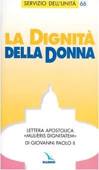 La dignità della donna. Lettera apostolica "Mulieris dignitatem"di Giovanni Paolo II.