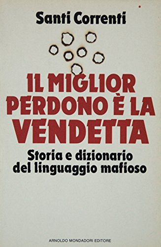 Il miglior perdono è la vendetta storia e dizionario del linguaggio mafioso