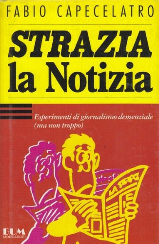 Strazia la notizia: Esperimenti di giornalismo demenziale (ma non troppo) (Biblioteca umoristica Mondadori) (Italian Edition)