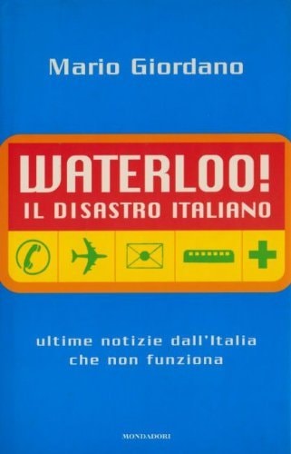 Waterloo!: Il disastro italiano : ultime notizie dall'Italia che non funziona (Frecce) (Italian Edition)