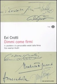 Dimmi come firmi. Il carattere e la personalità svelati dalla firma. Con esempi illustri