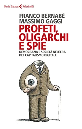 Profeti, oligarchi e spie democrazia e società nell'era del capitalismo digitale