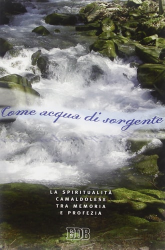 Come acqua di sorgente. La spiritualità camaldolese tra memoria e profezia