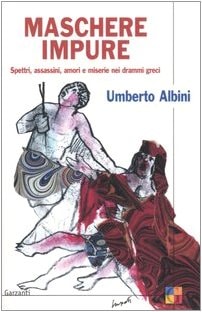 Maschere impure. Spettri, assassini, amori e miserie nei drammi greci