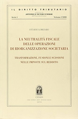 La neutralità fiscale delle operazioni di riorganizzazione societaria trasformazioni, fusioni e scissioni nelle imposte sul reddito