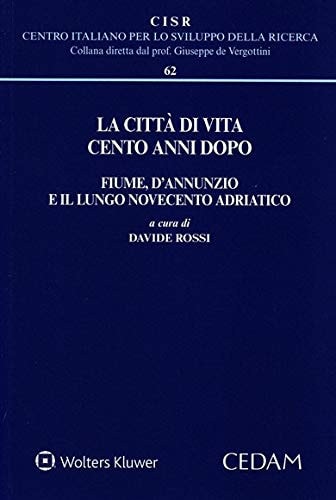 La città di vita cento anni dopo Fiume, d'Annunzio e il lungo Novecento adriatico
