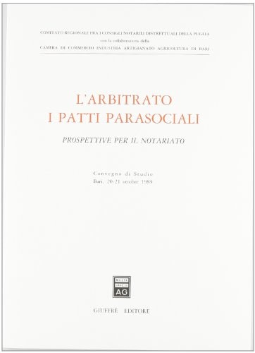 L'Arbitrato i patti parasociali prospettive per il notariato : convegno di studio, Bari, 20-21 ottobre 1989