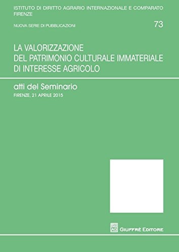 La valorizzazione del patrimonio culturale immateriale di interesse agricolo atti del seminario, Firenze, 21 aprile 2015