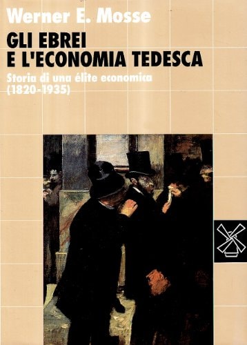 Gli ebrei e l'economia tedesca. Storia di una élite economica (1820-1935)