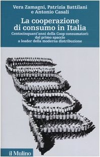 La cooperazione di consumo in Italia. Centocinquant'anni della Coop consumatori: dal primo spaccio a leader della moderna distribuzione