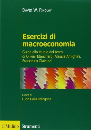 Esercizi di macroeconomia. Guida allo studio del testo di Olivier Blanchard, Alessia Amighini, Francesco Giavazzi
