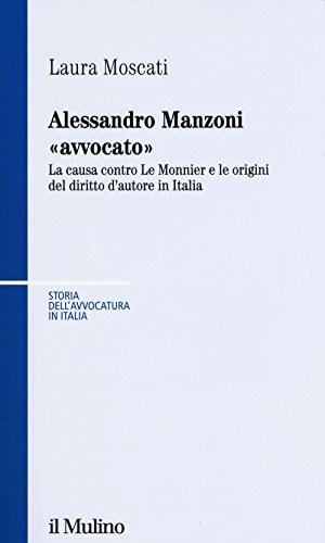 Alessandro Manzoni "avvocato" la causa contro Le Monnier e le origini del diritto d'autore in Italia
